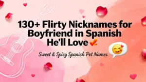 130+ Flirty Nicknames for Boyfriend in Spanish He'll Love🔥