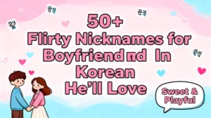 50+ Flirty Nicknames for Boyfriend In Korean He’ll Love