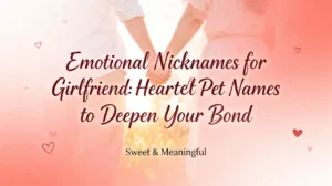 Emotional Nicknames for Girlfriend Heartfelt Pet Names to Deepen Your Bond