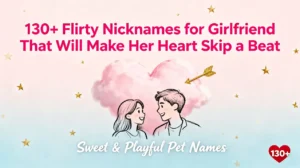 130+ Flirty Nicknames for Girlfriend That Will Make Her Heart Skip a Beat 💘